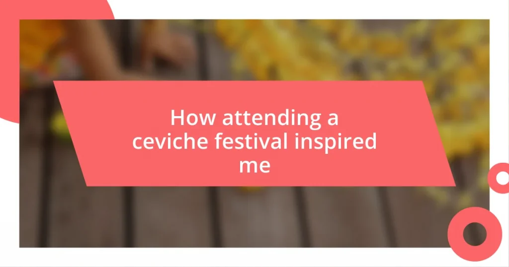 How attending a ceviche festival inspired me