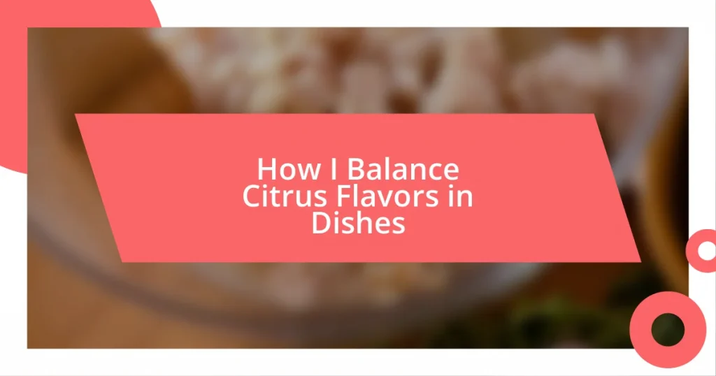 How I Balance Citrus Flavors in Dishes