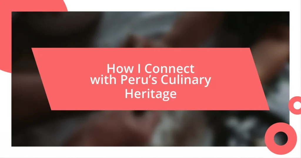 How I Connect with Peru’s Culinary Heritage