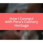 How I Connect with Peru’s Culinary Heritage