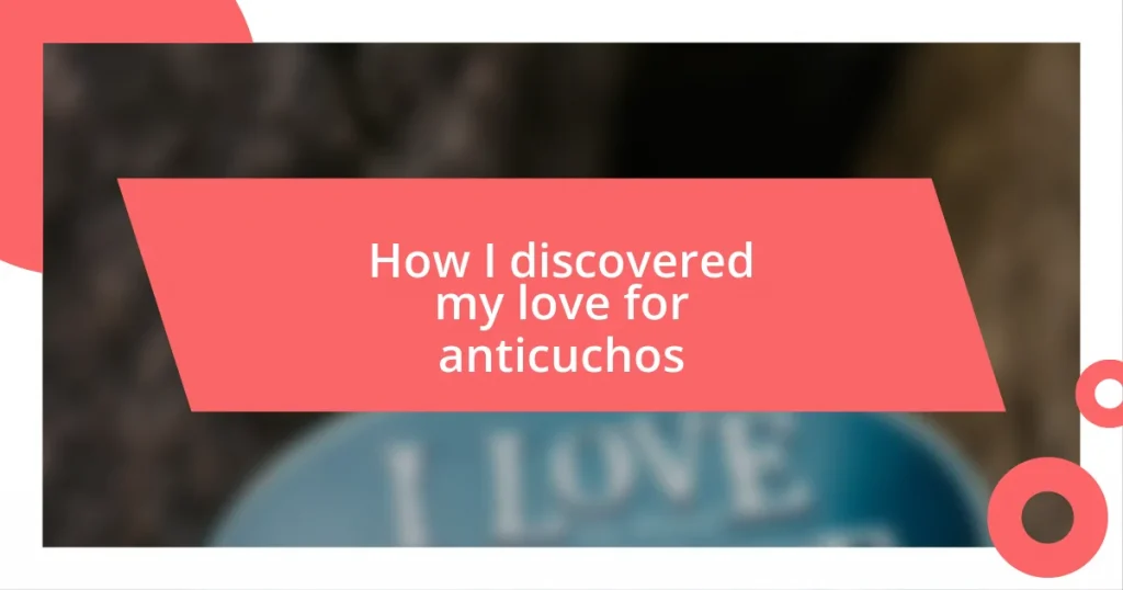 How I discovered my love for anticuchos