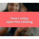 How I enjoy open-fire cooking