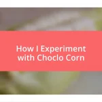 How I Experiment with Choclo Corn