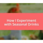 How I Experiment with Seasonal Drinks