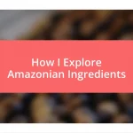 How I Explore Amazonian Ingredients