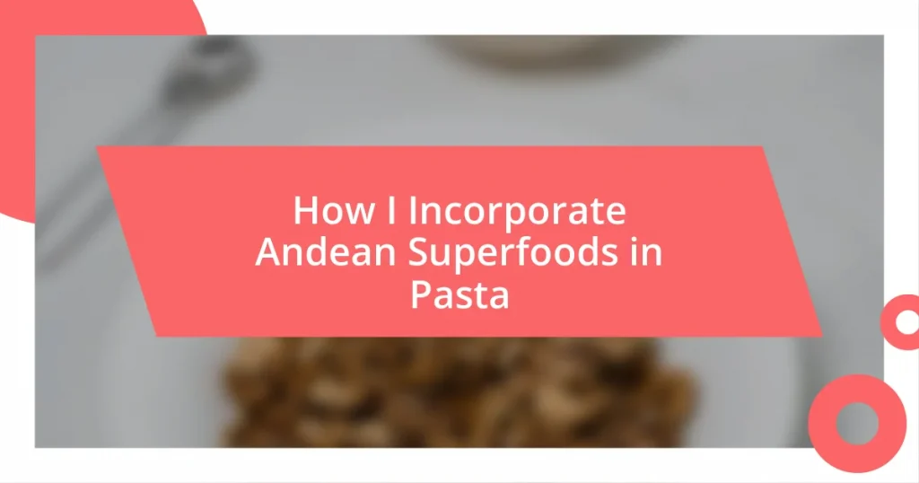 How I Incorporate Andean Superfoods in Pasta