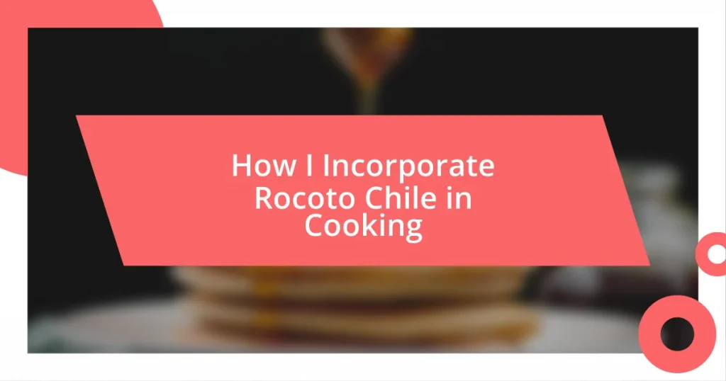 How I Incorporate Rocoto Chile in Cooking