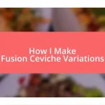 How I Make Fusion Ceviche Variations