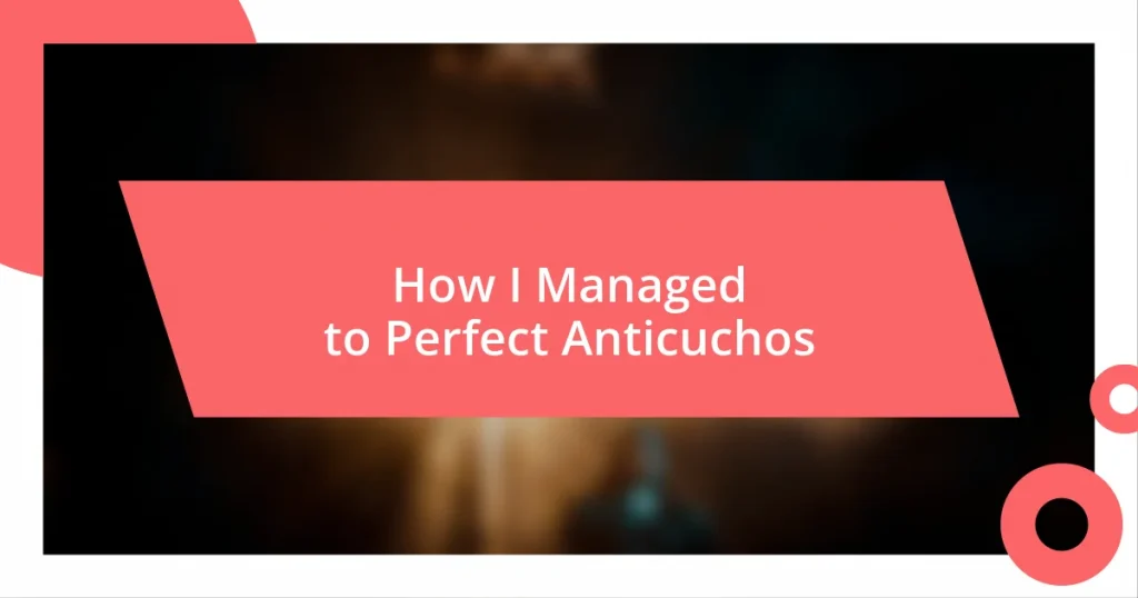 How I Managed to Perfect Anticuchos