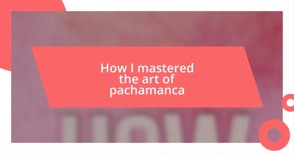 How I mastered the art of pachamanca