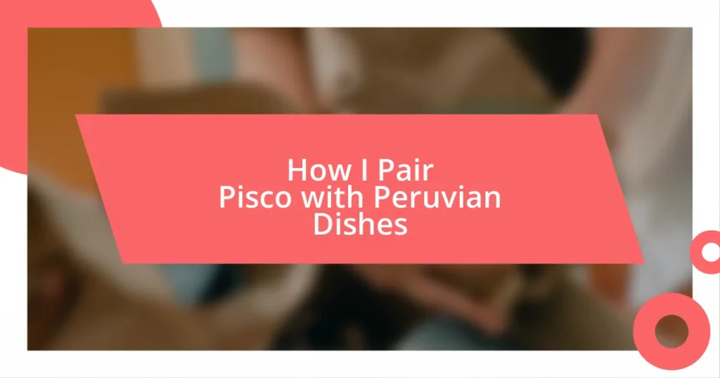 How I Pair Pisco with Peruvian Dishes