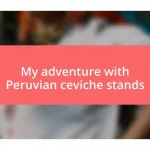 My adventure with Peruvian ceviche stands