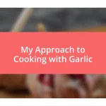 My Approach to Cooking with Garlic