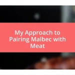 My Approach to Pairing Malbec with Meat