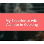 My Experience with Achiote in Cooking