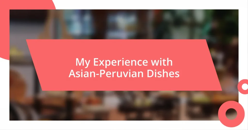 My Experience with Asian-Peruvian Dishes