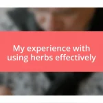 My experience with using herbs effectively