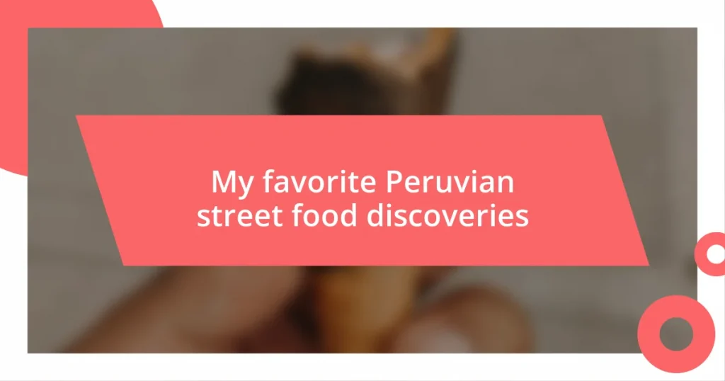 My favorite Peruvian street food discoveries