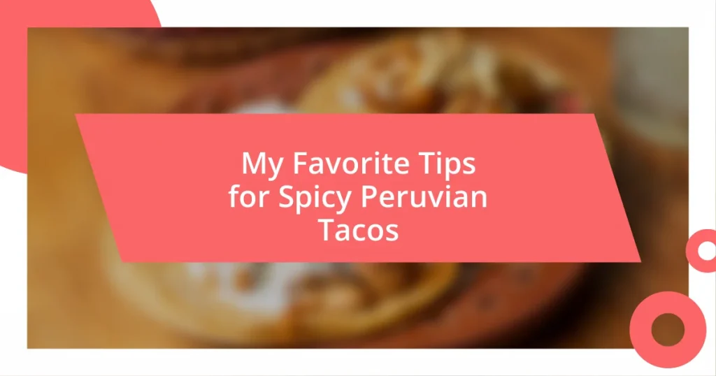 My Favorite Tips for Spicy Peruvian Tacos