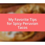 My Favorite Tips for Spicy Peruvian Tacos