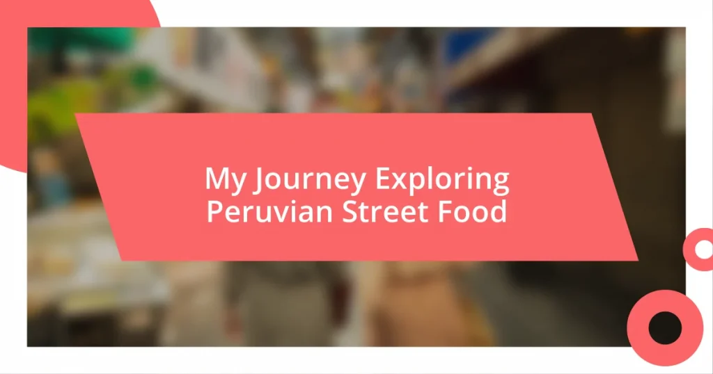 My Journey Exploring Peruvian Street Food