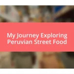 My Journey Exploring Peruvian Street Food