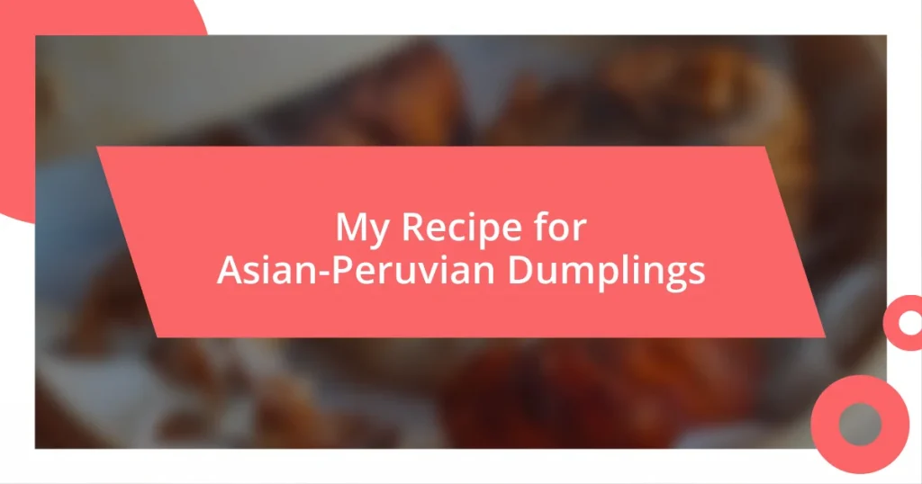 My Recipe for Asian-Peruvian Dumplings