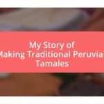 My Story of Making Traditional Peruvian Tamales