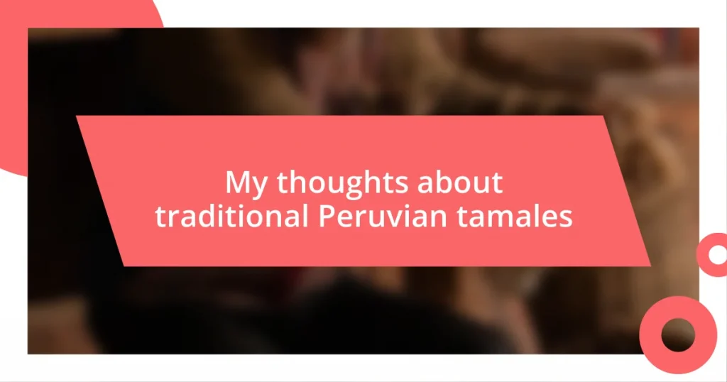 My thoughts about traditional Peruvian tamales