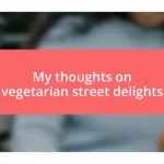 My thoughts on vegetarian street delights