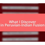 What I Discover in Peruvian-Indian Fusion