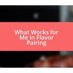 What Works for Me in Flavor Pairing