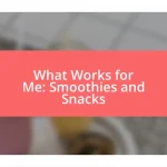 What Works for Me: Smoothies and Snacks