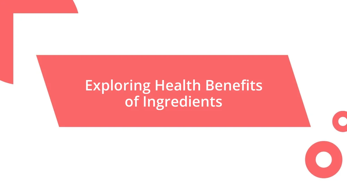 Exploring Health Benefits of Ingredients