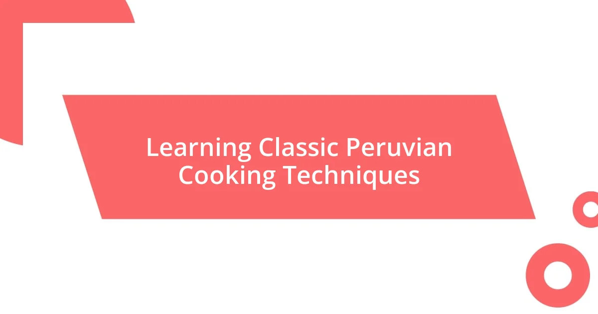 Learning Classic Peruvian Cooking Techniques