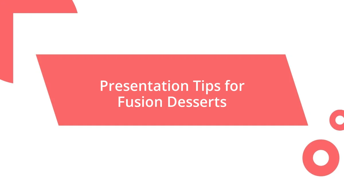 Presentation Tips for Fusion Desserts