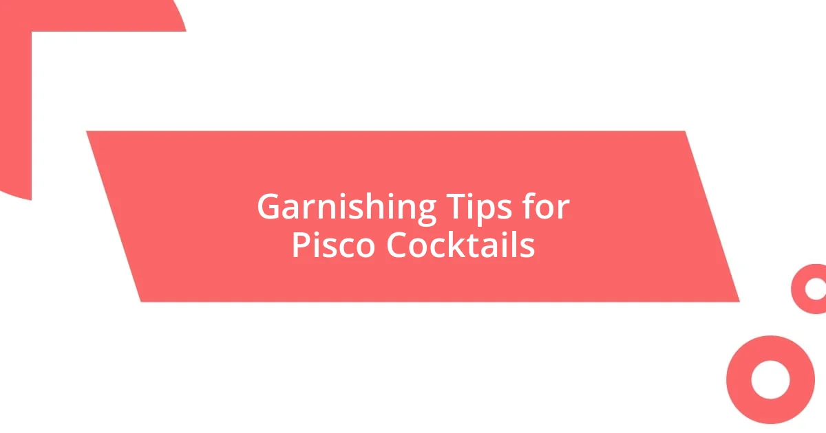 Garnishing Tips for Pisco Cocktails