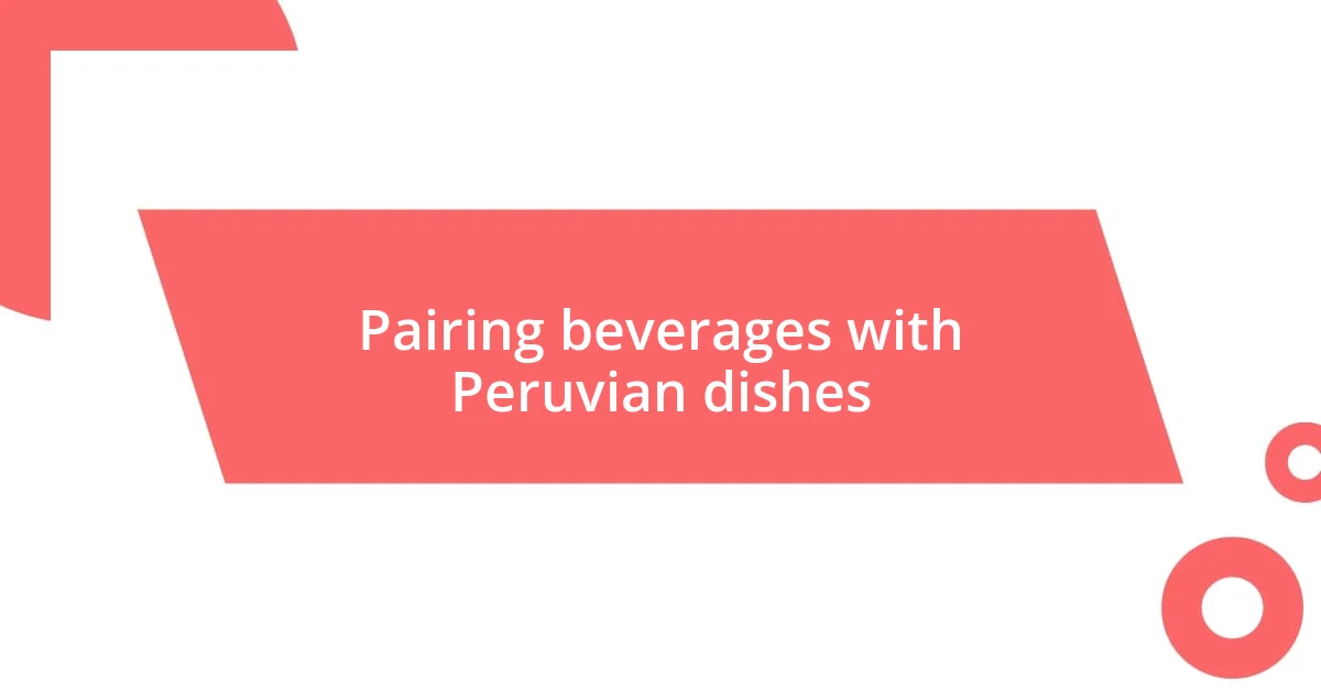 Pairing beverages with Peruvian dishes