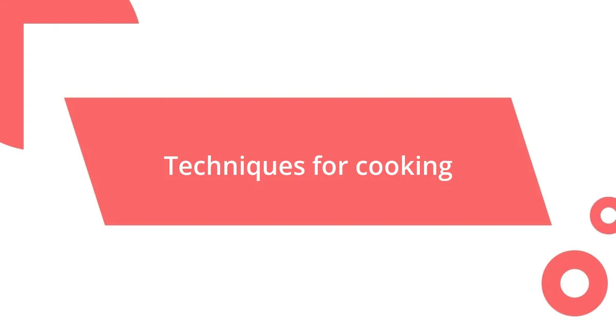 Techniques for cooking