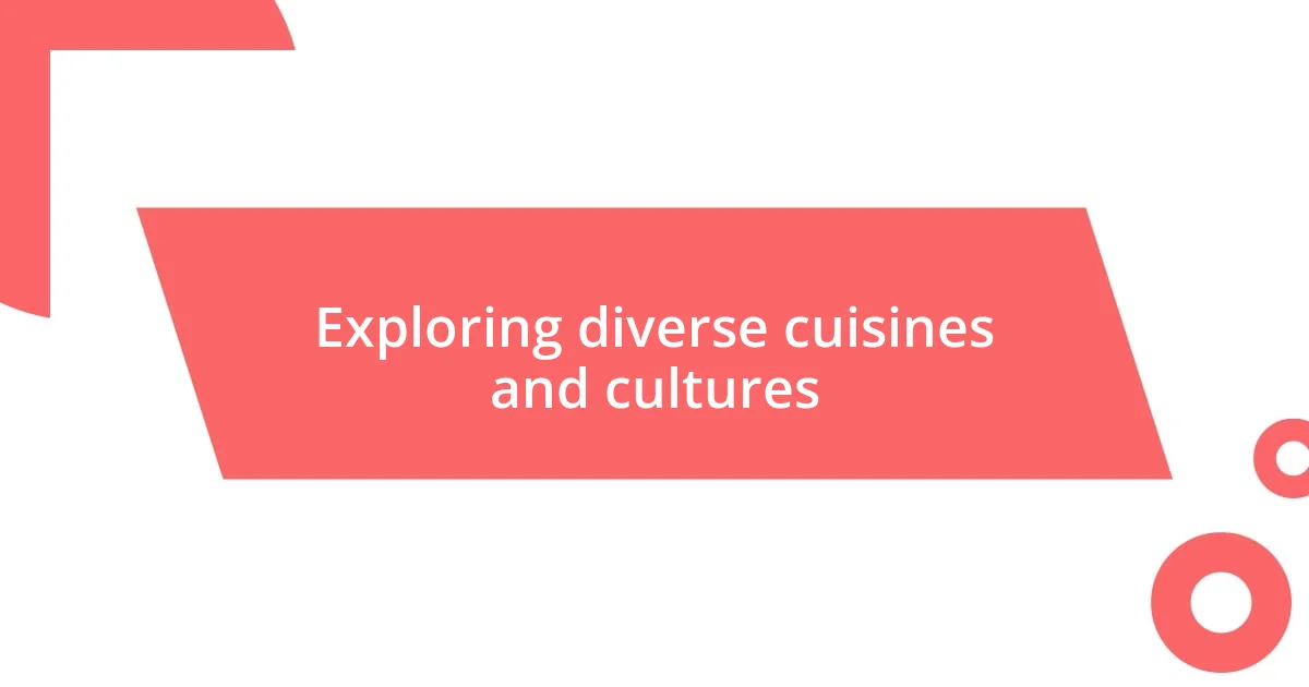 Exploring diverse cuisines and cultures