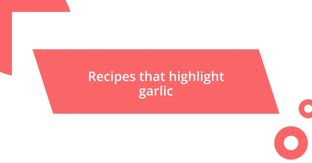 Recipes that highlight garlic