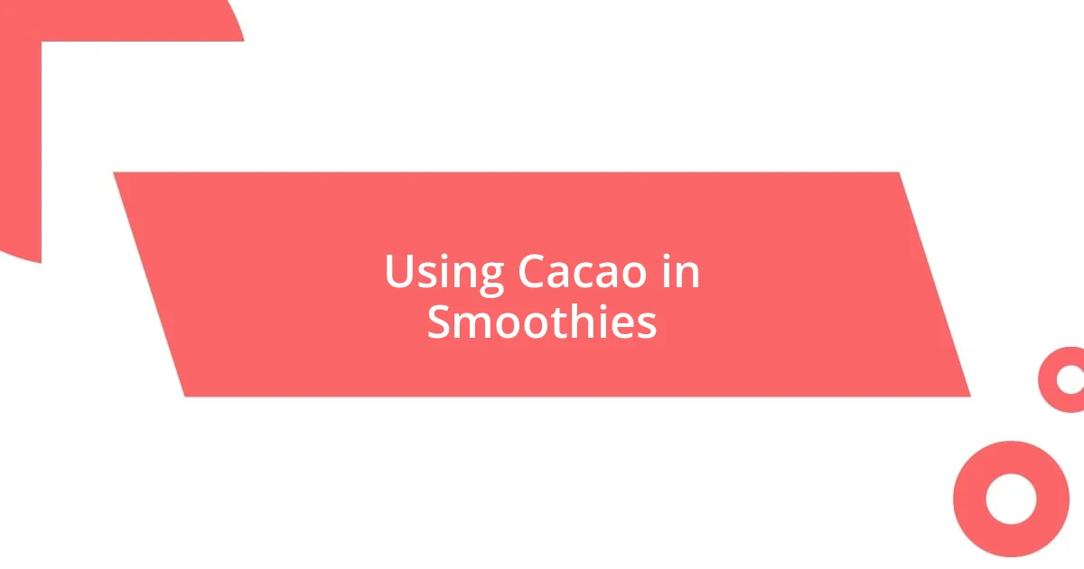 Using Cacao in Smoothies