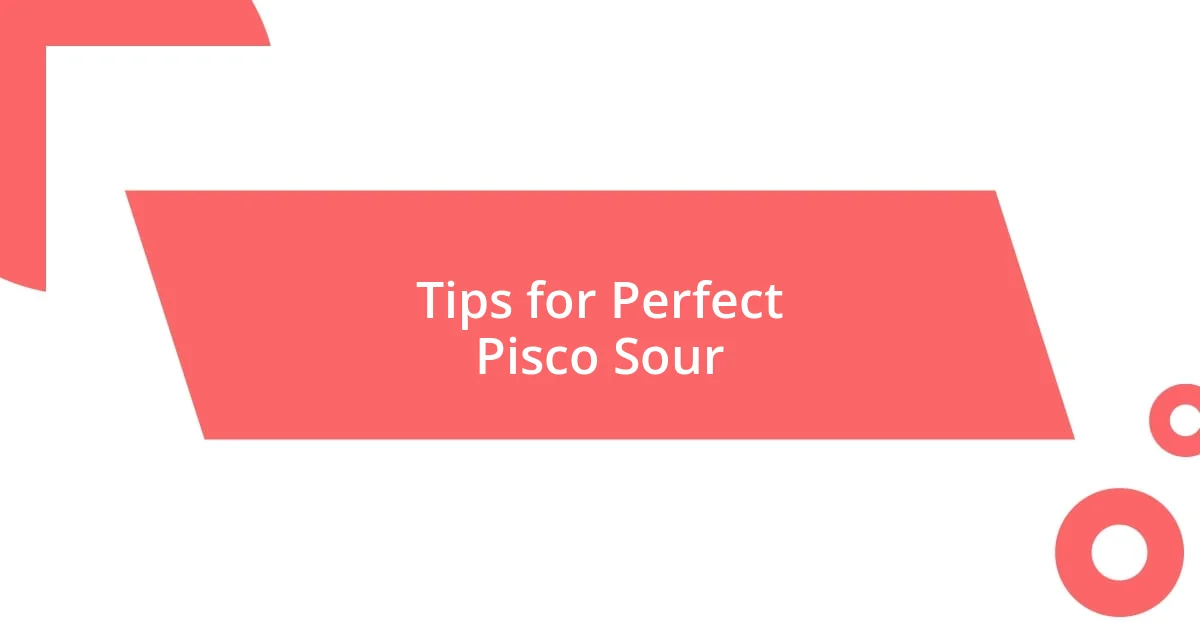 Tips for Perfect Pisco Sour